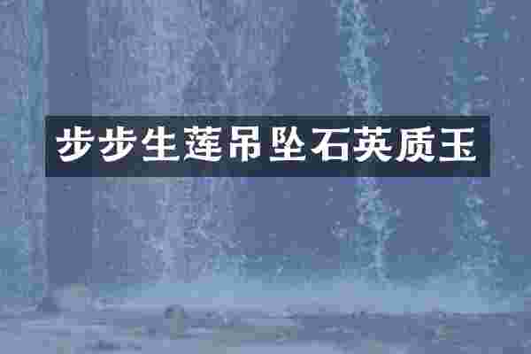 步步生莲吊坠石英质玉