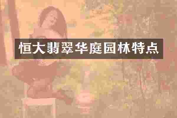 恒大翡翠华庭园林特点