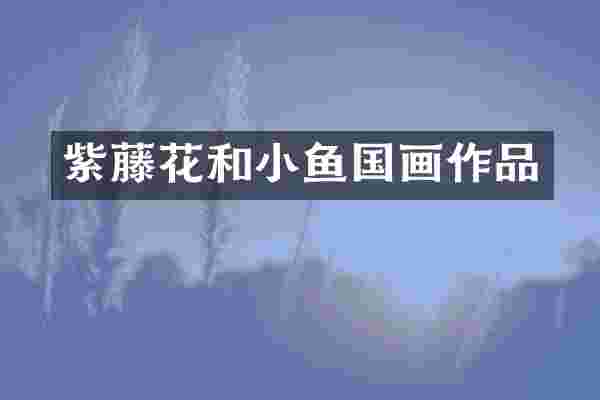 紫藤花和小鱼国画作品