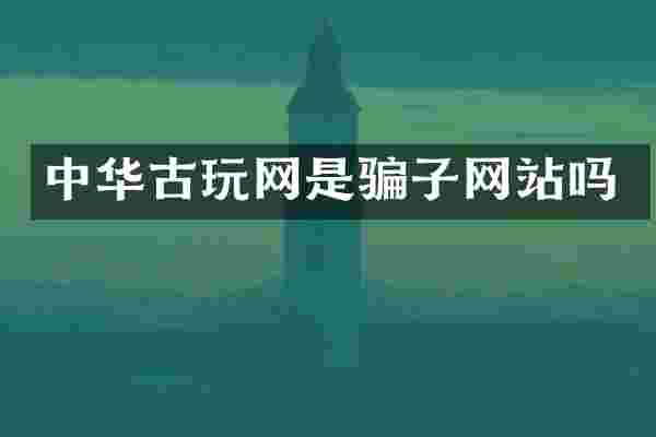 中华古玩网是骗子网站吗