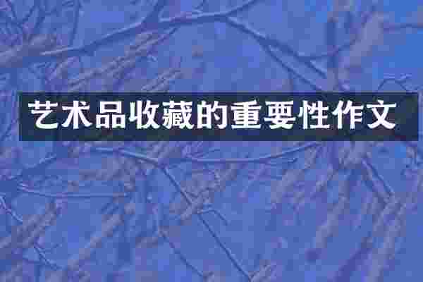 艺术品收藏的重要性作文