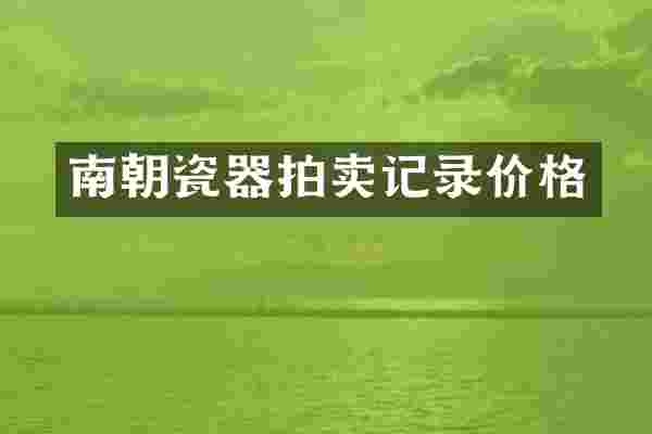 南朝瓷器拍卖记录价格