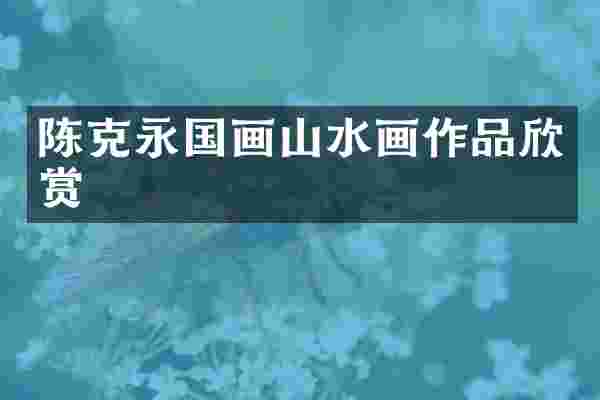陈克永国画山水画作品欣赏