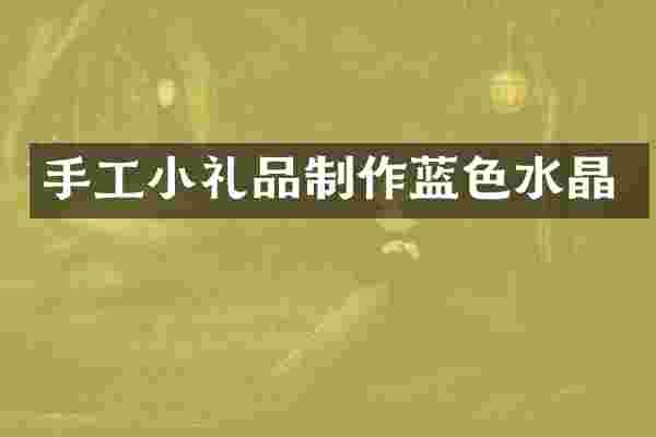手工小礼品制作蓝色水晶