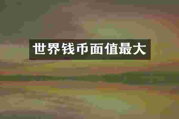 世界钱币面值最大
