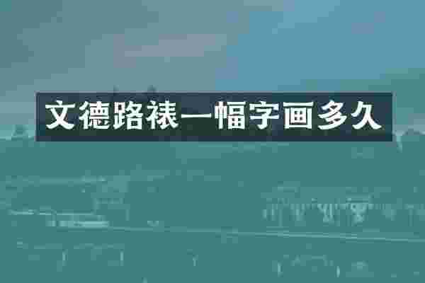 文德路裱一幅字画多久