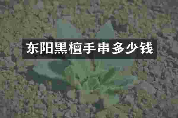 东阳黑檀手串多少钱