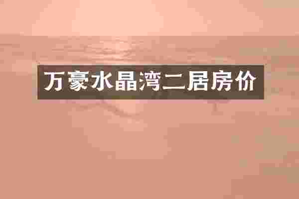 万豪水晶湾二居房价