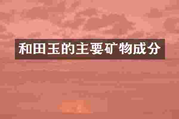 和田玉的主要矿物成分