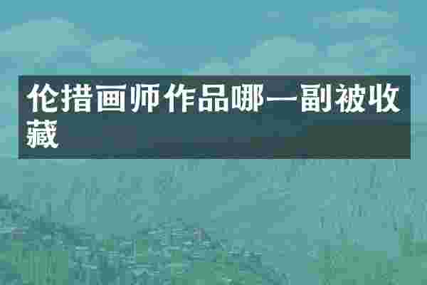 伦措画师作品哪一副被收藏