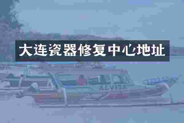 大连瓷器修复中心地址