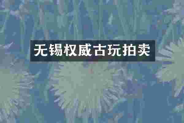 无锡权威古玩拍卖