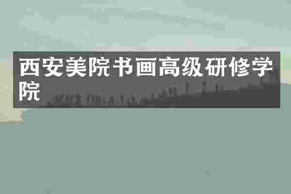 西安美院书画高级研修学院