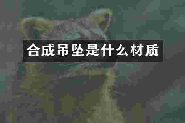 合成吊坠是什么材质