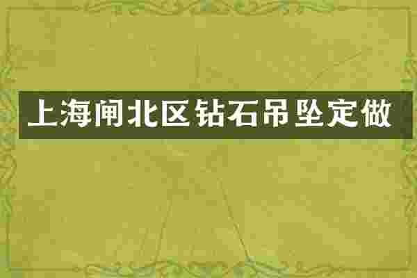 上海闸北区钻石吊坠定做