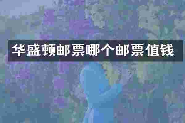 华盛顿邮票哪个邮票值钱