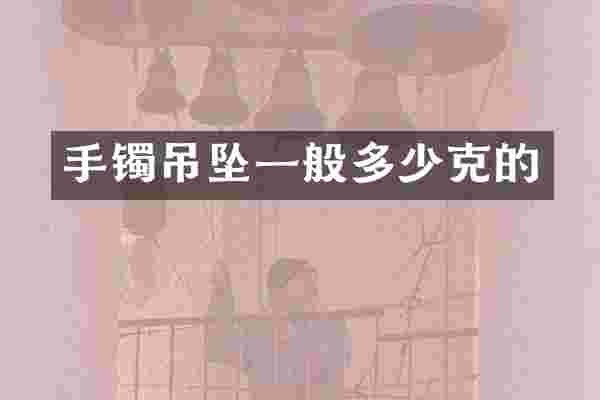 手镯吊坠一般多少克的