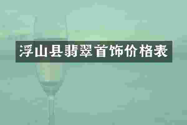 浮山县翡翠首饰价格表
