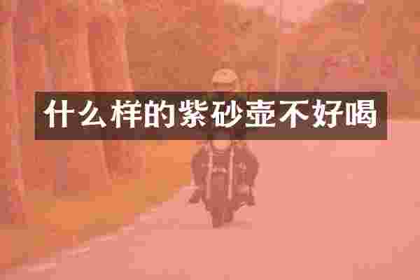 什么样的紫砂壶不好喝