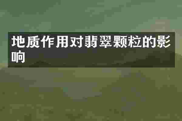地质作用对翡翠颗粒的影响
