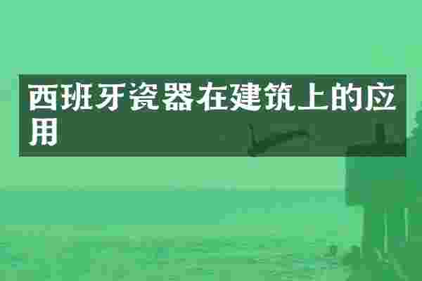 西班牙瓷器在建筑上的应用