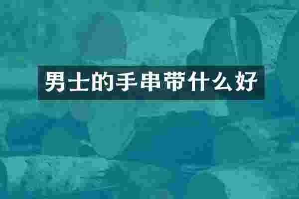 男士的手串带什么好
