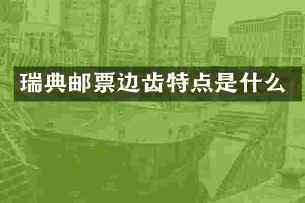 瑞典邮票边齿特点是什么