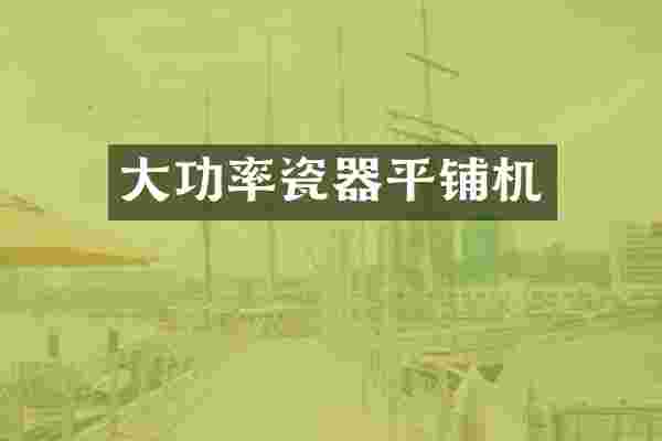 大功率瓷器平铺机