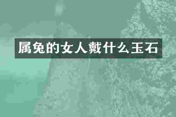 属兔的女人戴什么玉石