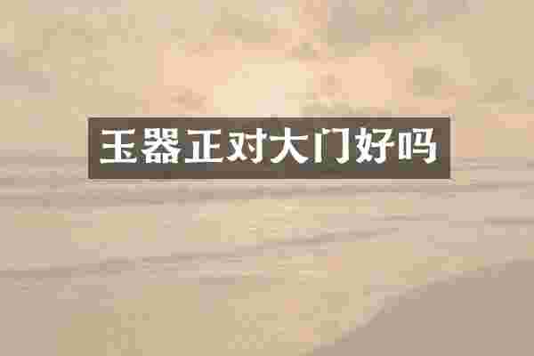 玉器正对大门好吗
