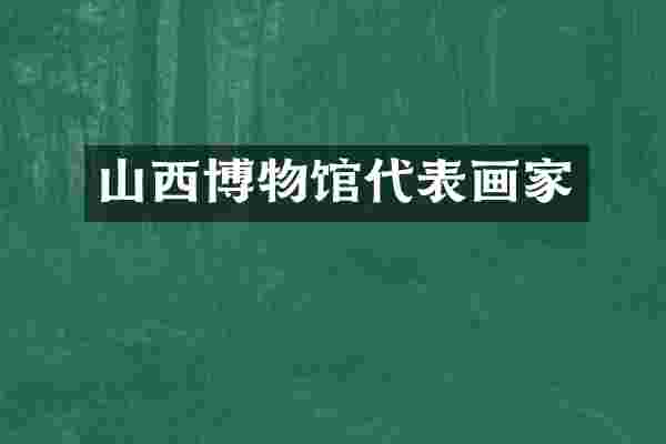 山西博物馆代表画家
