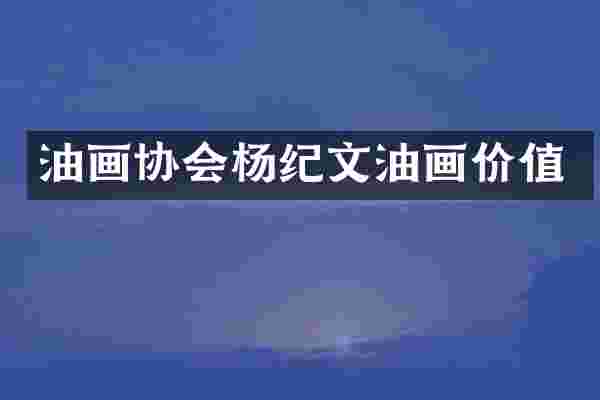 油画协会杨纪文油画价值