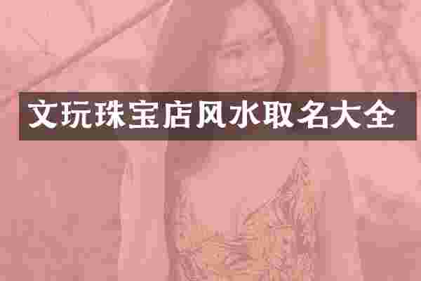 文玩珠宝店风水取名大全