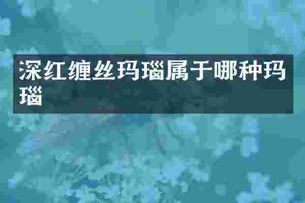 深红缠丝玛瑙属于哪种玛瑙