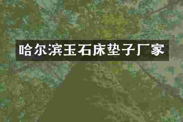 哈尔滨玉石床垫子厂家