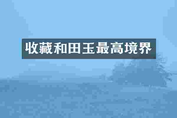 收藏和田玉最高境界