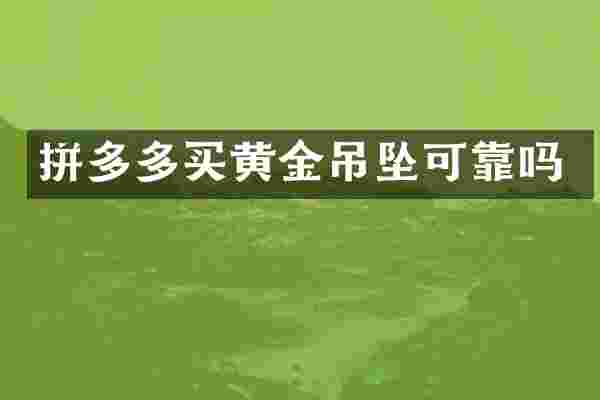 拼多多买黄金吊坠可靠吗