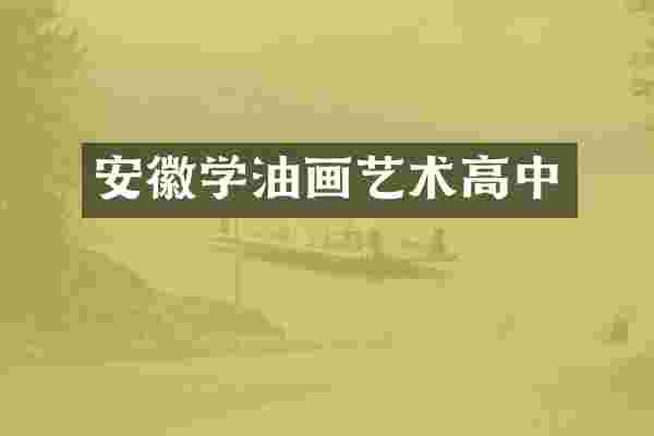 安徽学油画艺术高中