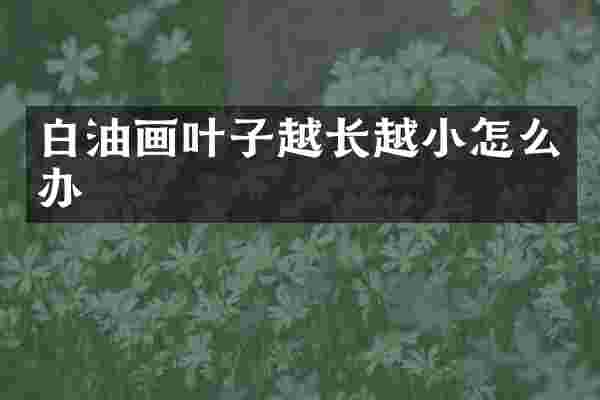 白油画叶子越长越小怎么办