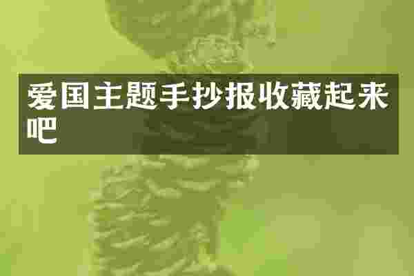 爱国主题手抄报收藏起来吧