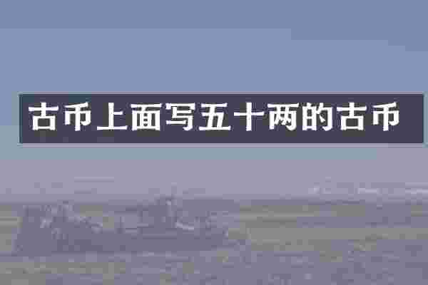 古币上面写五十两的古币