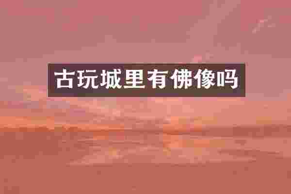 古玩城里有佛像吗