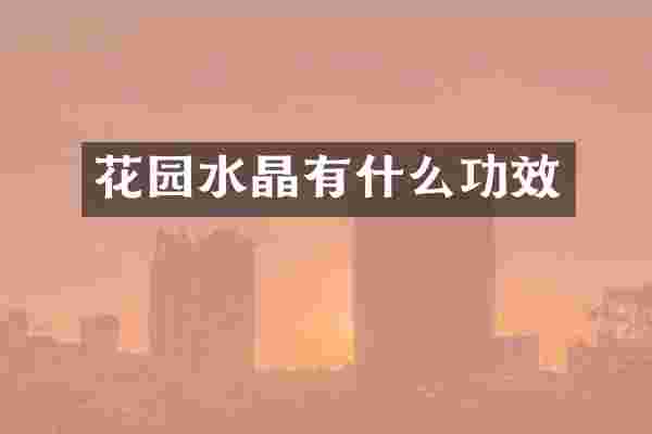 花园水晶有什么功效