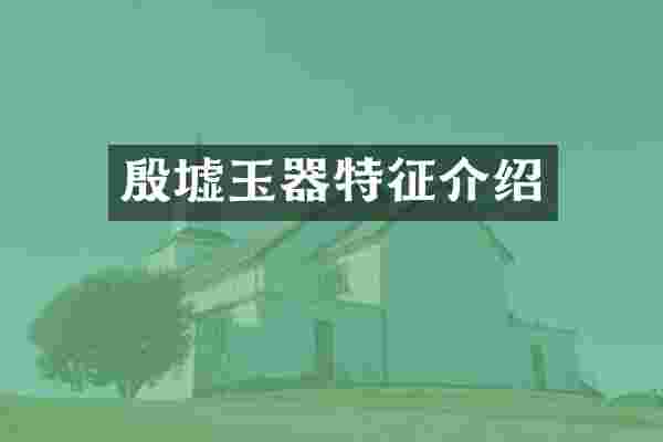 殷墟玉器特征介绍