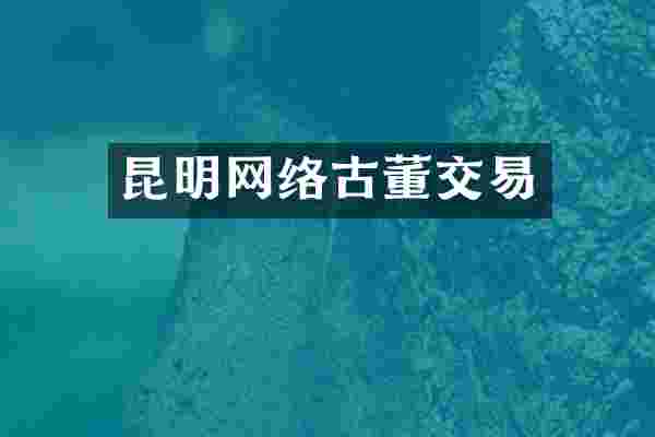 昆明网络古董交易