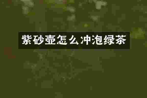 紫砂壶怎么冲泡绿茶