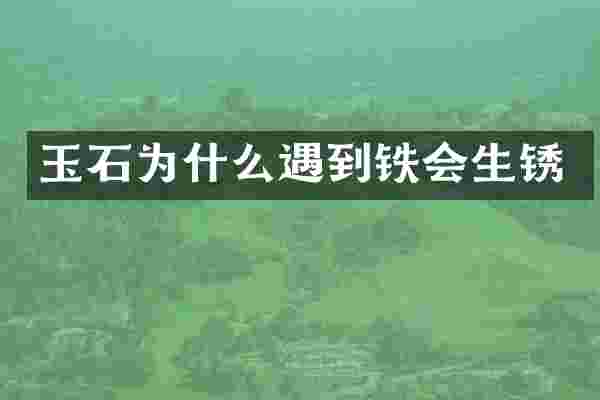 玉石为什么遇到铁会生锈