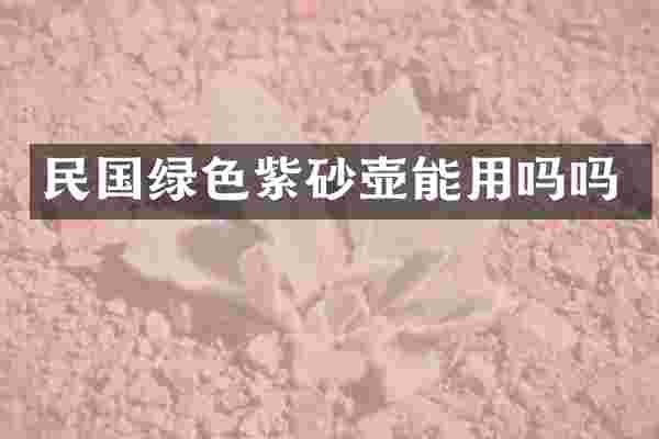 民国绿色紫砂壶能用吗吗