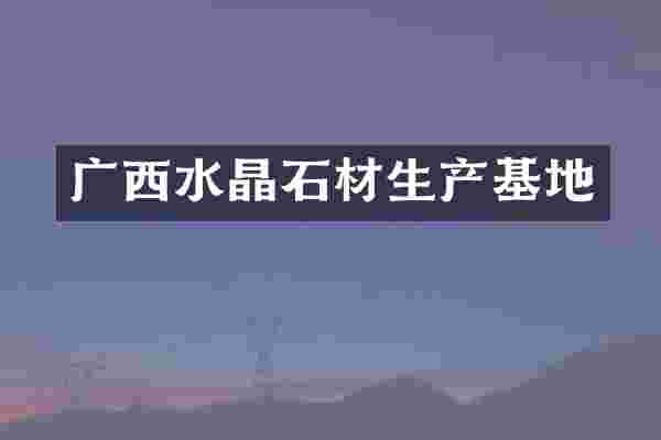 广西水晶石材生产基地