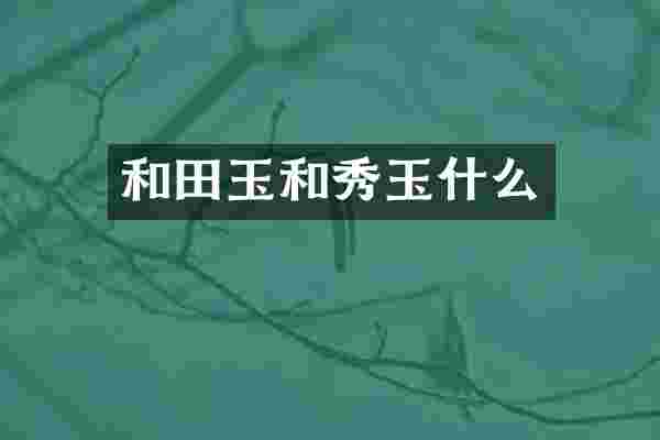 和田玉和秀玉什么